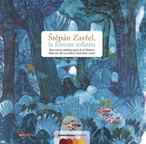 Stepn Zavrel, la foresta infinita. Descrizione caleidoscopica di un maestro dalle voci dei suoi allievi, illustratori, autori - 2878310183