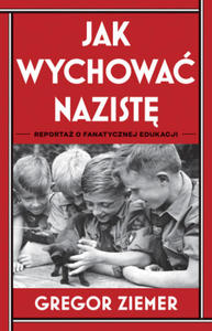 Jak wychowa nazist. Reporta o fanatycznej edukacji - 2867364936