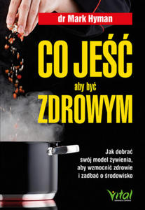 Co je, aby by zdrowym. Jak dobra swj model ywienia, aby wzmocni zdrowie i zadba o rodowisko - 2877046540