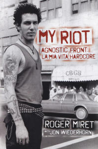 My Riot. Agnostic Front: la mia vita hardcore - 2878079579