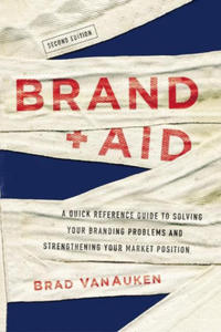 Brand Aid: A Quick Reference Guide to Solving Your Branding Problems and Strengthening Your Market Position - 2874293030