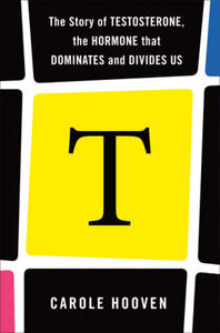 T: The Story of Testosterone, the Hormone That Dominates and Divides Us - 2878309053