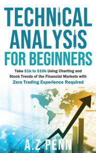 Technical Analysis for Beginners: Take $1k to $10k Using Charting and Stock Trends of the Financial Markets with Zero Trading Experience Required - 2872888053