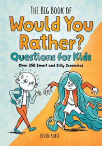 The Big Book of Would You Rather Questions for Kids: Over 350 Smart and Silly Scenarios - 2877960104