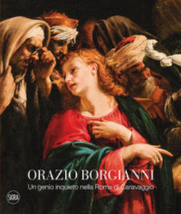 Orazio Borgianni. Un genio inquieto nella Roma di Caravaggio - 2869014234