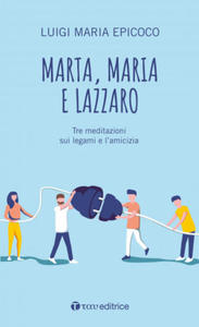 Marta, Maria e Lazzaro. Tre meditazioni sui legami e l - 2878309052