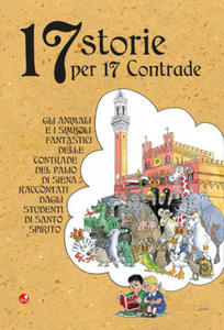 17 storie per 17 contrade. Gli animali e i simboli fantastici delle contrade del Palio di Siena raccontati dagli studenti di Santo Spirito - 2876327493