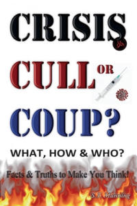 CRISIS, CULL or COUP? WHAT, HOW and WHO? Facts and Truths to Make You Think! - 2867776128