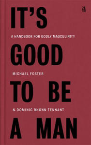 It's Good to Be a Man: A Handbook for Godly Masculinity - 2877607010