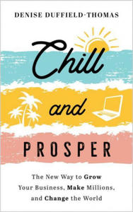 Chill and Prosper: The New Way to Grow Your Business, Make Millions, and Change the World - 2876616505