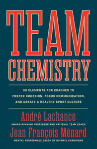 Team Chemistry: 30 Elements for Coaches to Foster Cohesion, Strengthen Communication Skills, and Create a Healthy Sport Culture - 2878178226