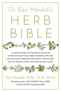 Dr. Earl Mindell's Herb Bible: Fight Depression and Anxiety, Improve Your Sex Life, Prevent Illness, and Heal Faster--The All-Natural Way - 2874166546