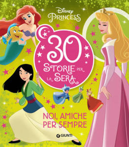 Noi, amiche per sempre. Disney Princess. 30 storie per la sera - 2869014361