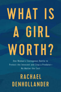 What Is a Girl Worth?: One Woman's Courageous Battle to Protect the Innocent and Stop a Predator--No Matter the Cost - 2877642336