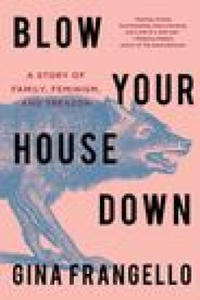 Blow Your House Down: A Story of Family, Feminism, and Treason - 2874290793