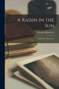 A Raisin in the Sun: a Drama in Three Acts - 2867913836