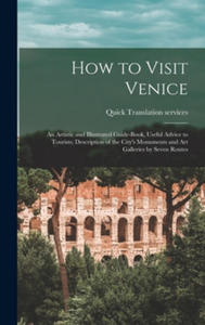 How to Visit Venice: an Artistic and Illustrated Guide-book, Useful Advice to Tourists, Description of the City's Monuments and Art Galleri - 2877183197