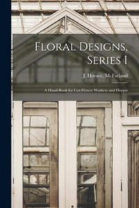 Floral Designs, Series I: a Hand-book for Cut-flower Workers and Florists - 2870550078