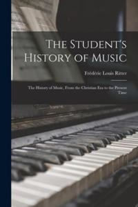 The Student's History of Music: the History of Music, From the Christian Era to the Present Time - 2877498023