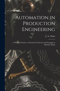 Automation in Production Engineering; a Practical Guide to Automatic Production and Gauging in Machine Shops - 2866236071