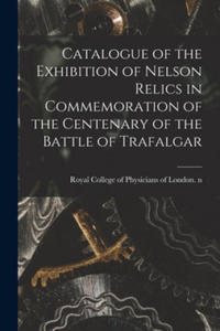 Catalogue of the Exhibition of Nelson Relics in Commemoration of the Centenary of the Battle of Trafalgar - 2867132841