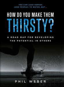 How Do You Make Them Thirsty?: A Road Map for Developing the Potential in Others - 2877497985