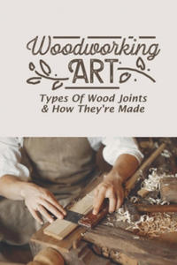 Woodworking Art: Types Of Wood Joints & How They're Made - 2868821678