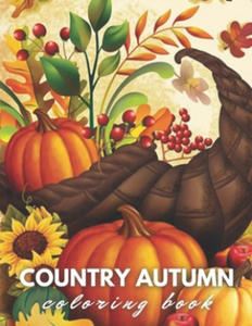 Country Autumn Scenes Coloring Book: An Adult Coloring Book Featuring Charming Autumn Scenes, Adorable Animals, Fun Characters, and Relaxing Fall Desi - 2869455723