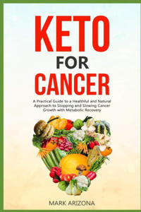 Keto for Cancer: A Practical Guide to a Healthful and Natural Approach to Stopping and Slowing Cancer Growth with Metabolic Recovery - 2871014488