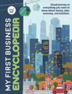 My First Business Encyclopedia: Visual journey to everything you want to know about money, jobs, economy, and business. - 2875905465