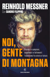 Noi, gente di montagna. Pionieri e campioni, capolavori e fallimenti: l'alpinismo fra storia e futuro - 2878307502