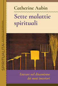 Sette malattie spirituali. Entrare nel dinamismo dei moti interiori - 2876029232