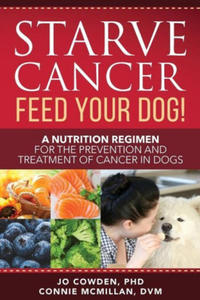 Starve Cancer Feed Your Dog! A Nutrition Regimen for the Prevention and Treatment of Cancer in Dogs - 2867376308