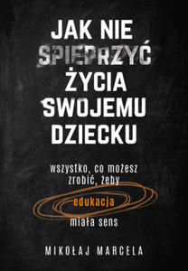 Jak nie spieprzy ycia swojemu dziecku wyd. 2 - 2867583072