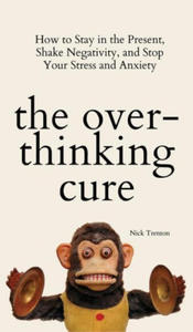 THE OVERTHINKING CURE: HOW TO STAY IN TH - 2870545740