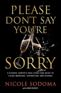 Please Don't Say You're Sorry: An Empowering Perspective on Marriage, Separation, and Divorce from a Marriage-Loving Divorce Attorney - 2875673956