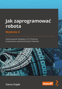 Jak zaprogramowa robota. Zastosowanie Raspberry Pi i Pythona w tworzeniu autonomicznych robotw wyd. 2 - 2877497774