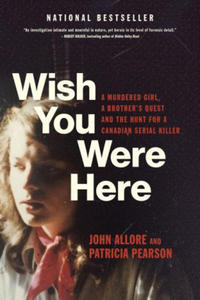 Wish You Were Here: A Murdered Girl, a Brother's Quest and the Hunt for a Canadian Serial Killer - 2870038940