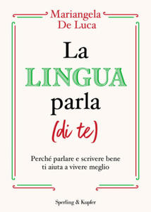 lingua parla (di te). Perch parlare e scrivere bene ti aiuta a vivere meglio - 2876537648