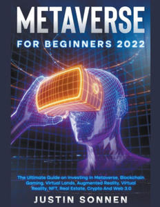 Metaverse For Beginners 2022 The Ultimate Guide on Investing In Metaverse, Blockchain Gaming, Virtual Lands, Augmented Reality, Virtual Reality, NFT, - 2869258785