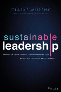 Sustainable Leadership - Lessons of Vision, Courage, and Grit from the CEOs Who Dared to Build a Better World - 2871530610