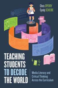 Teaching Students to Decode the World: Media Literacy and Critical Thinking Across the Curriculum - 2869961737