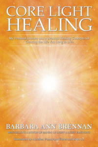 Core Light Healing: My Personal Journey and Advanced Healing Concepts for Creating the Life You Long to Live - 2877179262