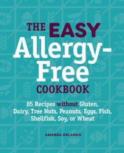 The Easy Allergy-Free Cookbook: 85 Recipes Without Gluten, Dairy, Tree Nuts, Peanuts, Eggs, Fish, Shellfish, Soy, or Wheat - 2878076313