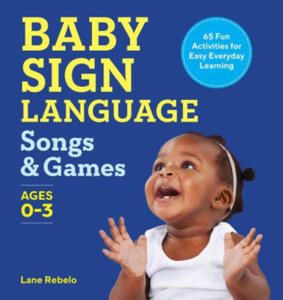 Baby Sign Language Songs & Games: 65 Fun Activities for Easy Everyday Learning - 2877167353