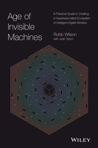 Age of Invisible Machines - A Practical Guide to Creating A Hyper-automated Ecosystem of Intelligent Digital Workers - 2871787364