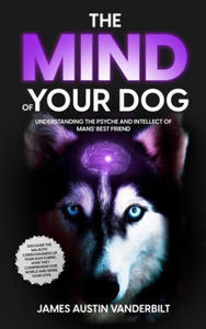 Mind of Your Dog - Understanding the Psyche and Intellect of Mans' Best Friend - 2874795938