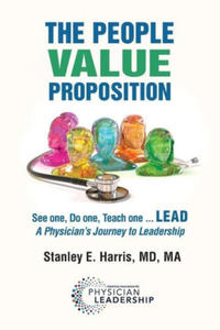 The People Value Proposition: See one, Do one, Teach one ... LEAD, A Physician's Journey to Leadership - 2872571589