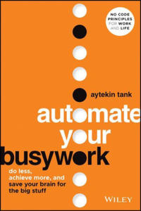 Automate Your Busywork: Do Less, Achieve More, and Save Your Brain for the Big Stuff - 2875134303