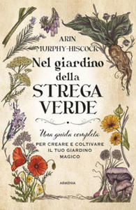 Nel giardino della strega verde. Una guida completa per creare e coltivare il tuo giardino magico - 2878170087